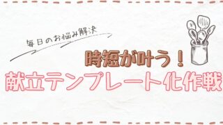 時短が叶う！献立テンプレート化作戦